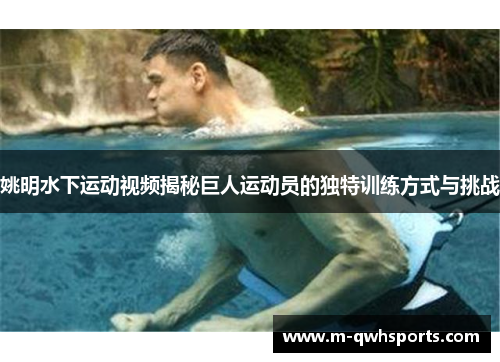 姚明水下运动视频揭秘巨人运动员的独特训练方式与挑战