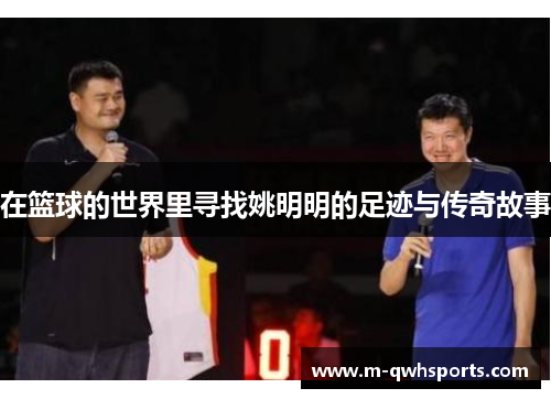 在篮球的世界里寻找姚明明的足迹与传奇故事