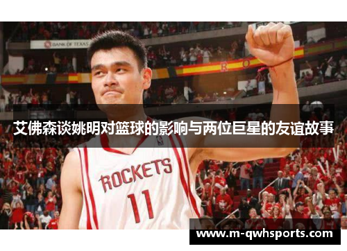 艾佛森谈姚明对篮球的影响与两位巨星的友谊故事