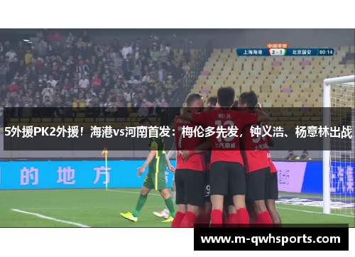 5外援PK2外援！海港vs河南首发：梅伦多先发，钟义浩、杨意林出战